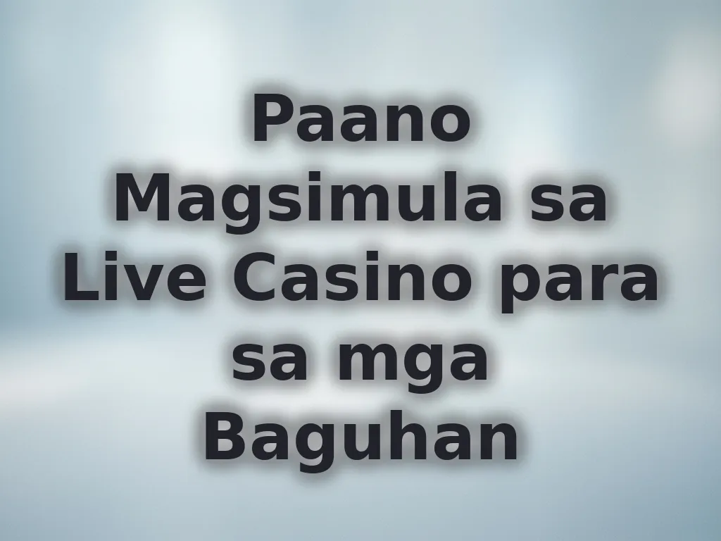 Paano Magsimula sa Live Casino para sa mga Baguhan