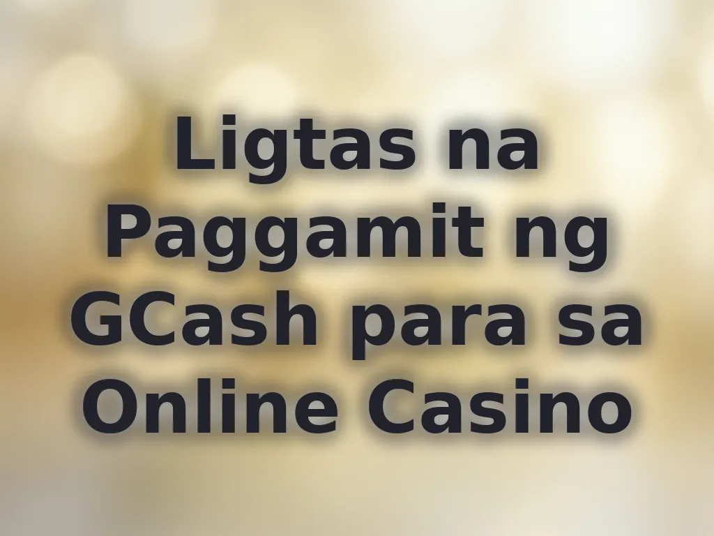 Ligtas na Paggamit ng GCash para sa Online Casino