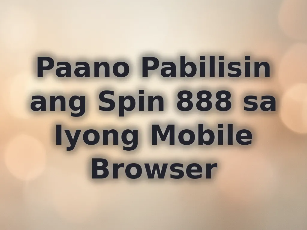 Paano Pabilisin ang Spin 888 sa Iyong Mobile Browser