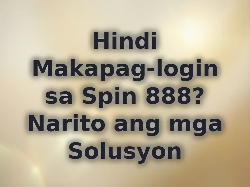 Hindi Makapag-login sa Spin 888? Narito ang mga Solusyon